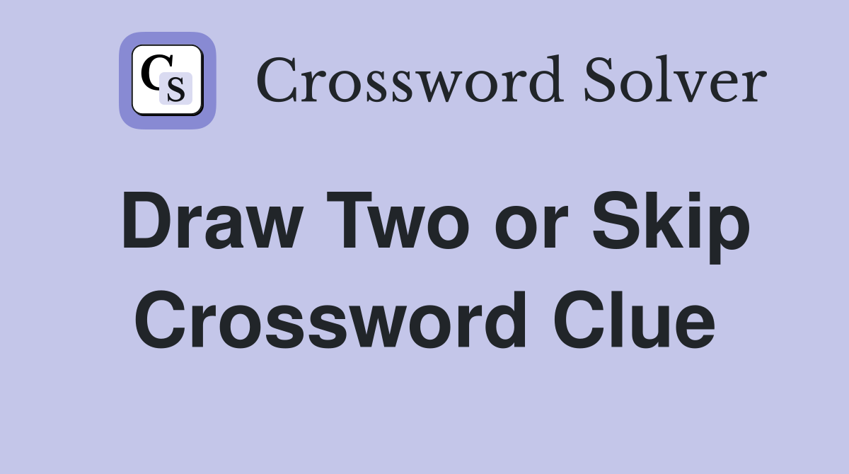 Draw Two or Skip Crossword Clue