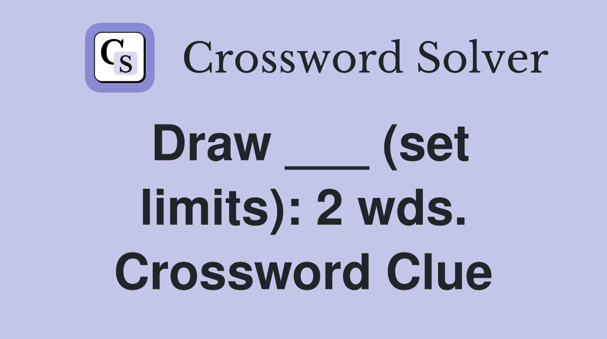 Draw ___ (set limits): 2 wds. Crossword Clue