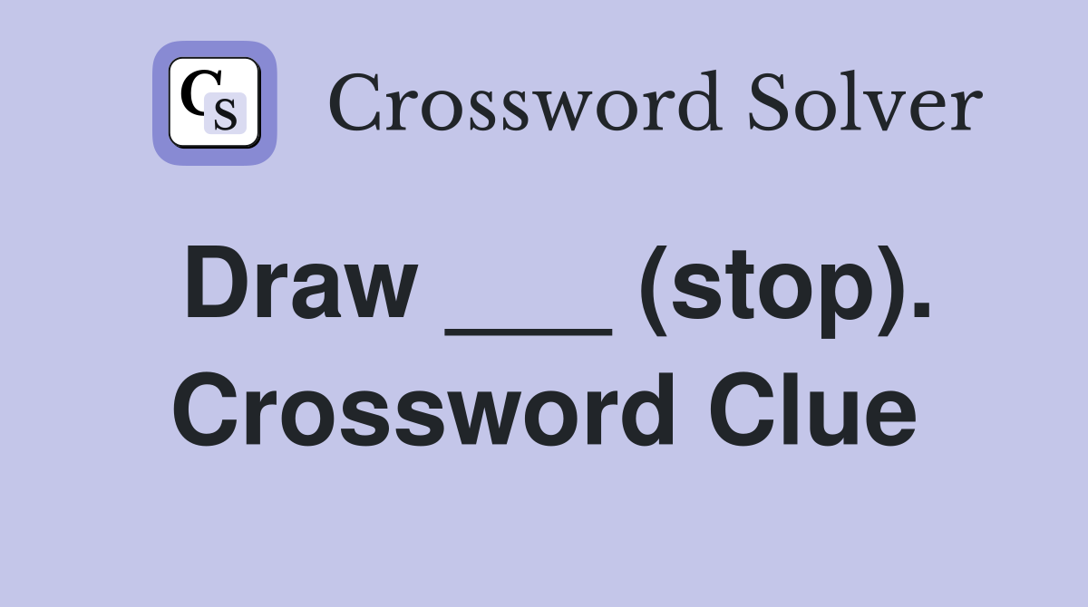 Draw ___ (stop). Crossword Clue