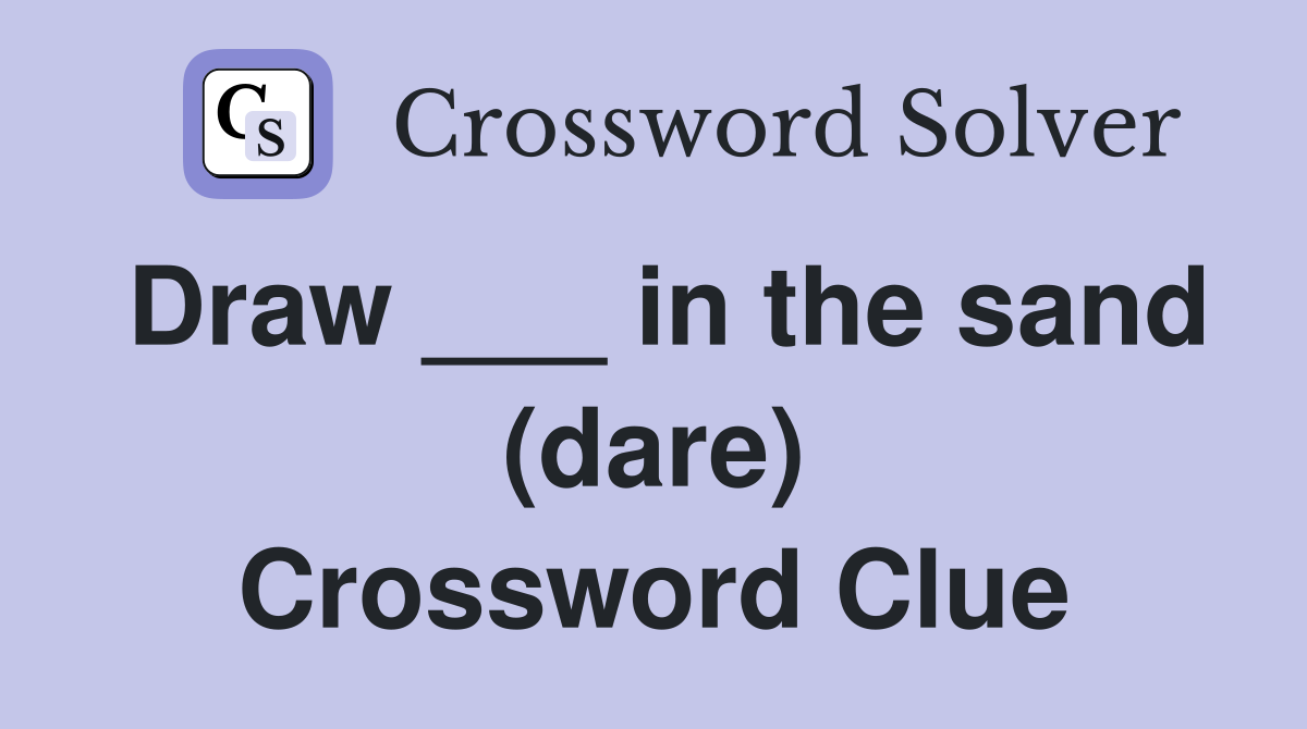Draw ___ in the sand (dare) Crossword Clue