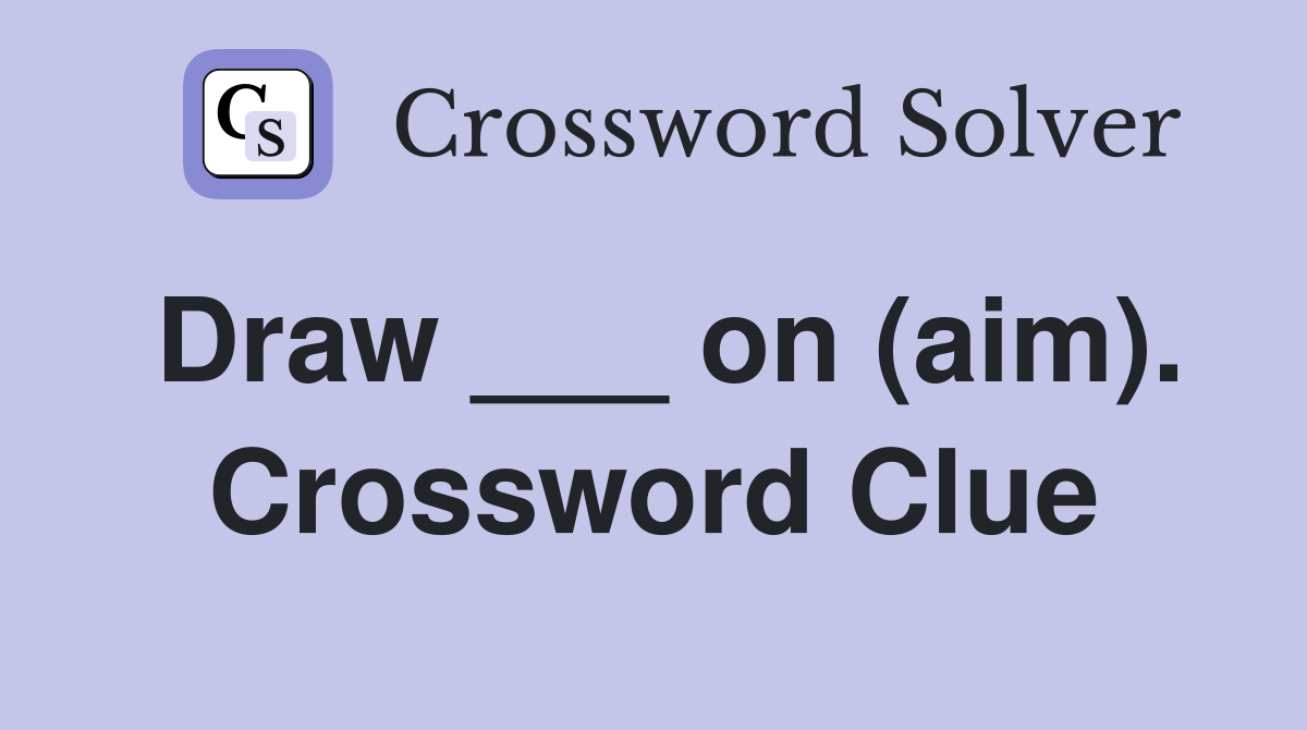 Draw ___ on (aim). Crossword Clue