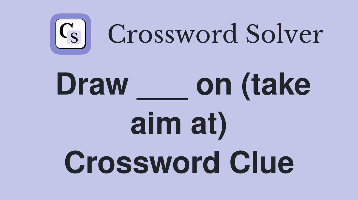 Draw ___ on (take aim at) Crossword Clue