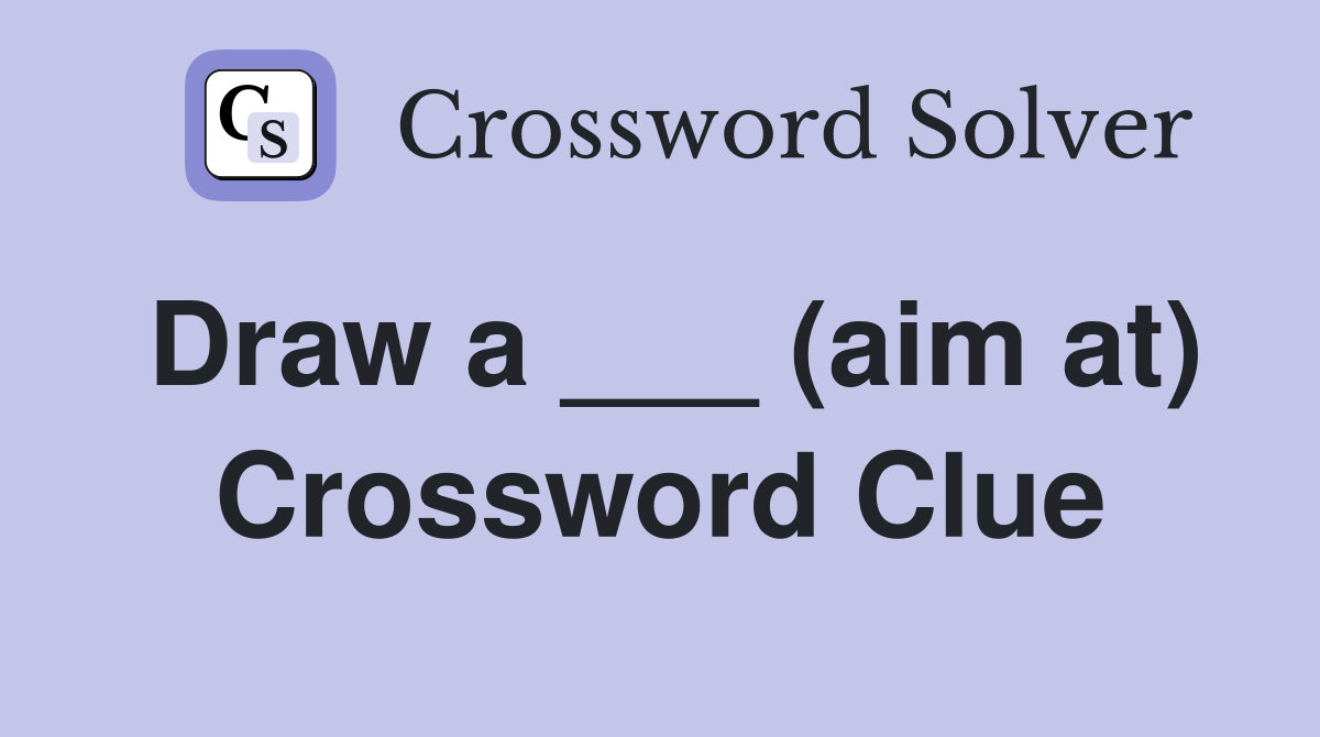 Draw a ___ (aim at) Crossword Clue