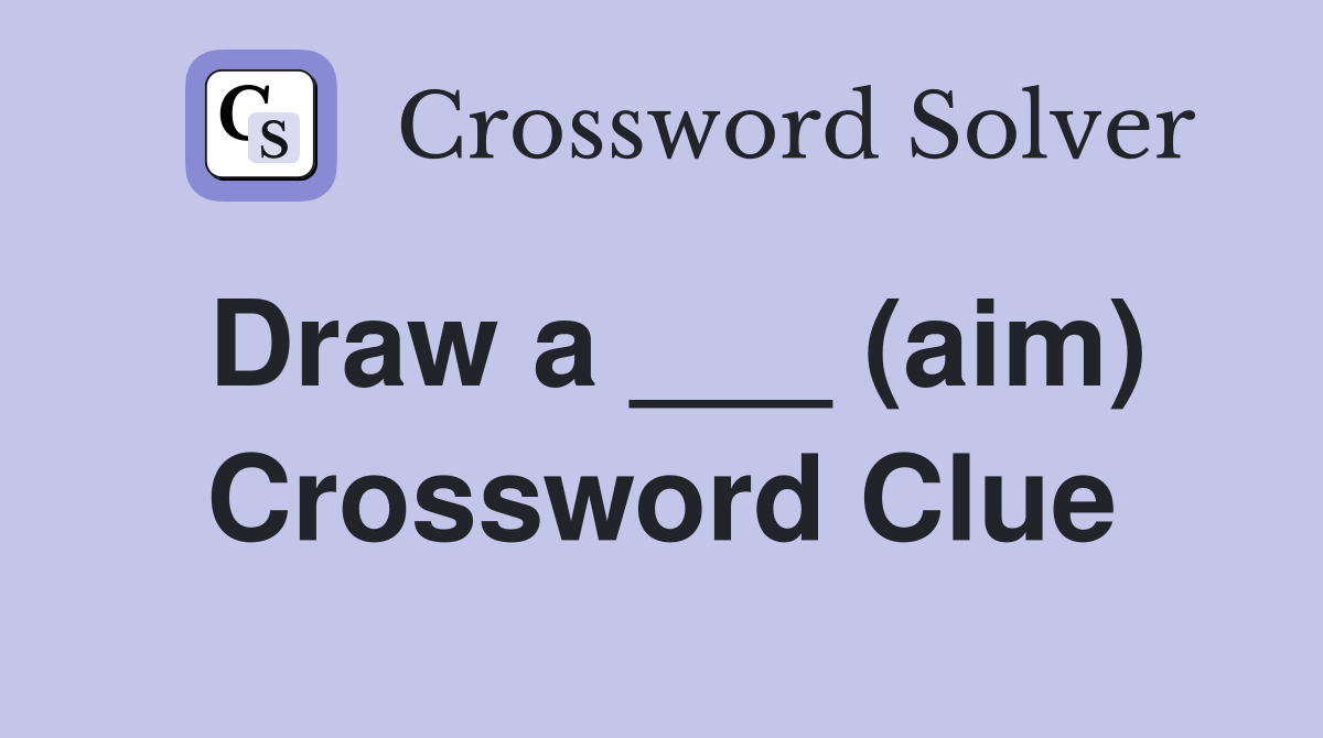 Draw a ___ (aim) Crossword Clue