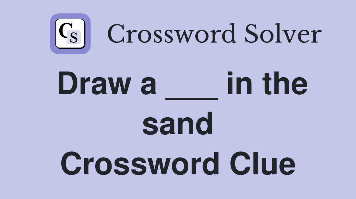 Draw a ___ in the sand Crossword Clue