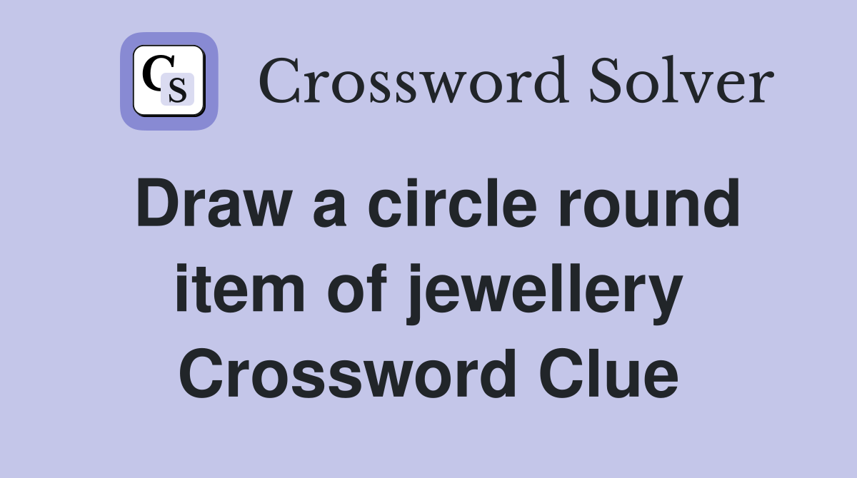 Draw a circle round item of jewellery Crossword Clue