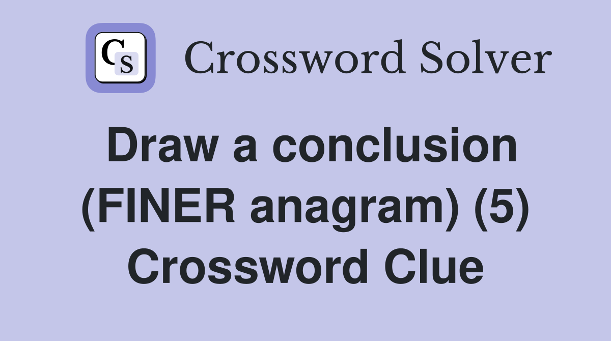 Draw a conclusion (FINER anagram) (5) Crossword Clue