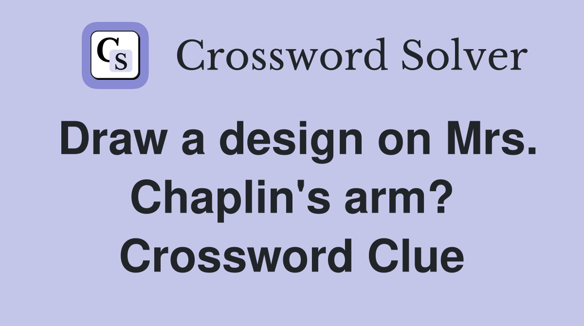 Draw a design on Mrs. Chaplin's arm? Crossword Clue