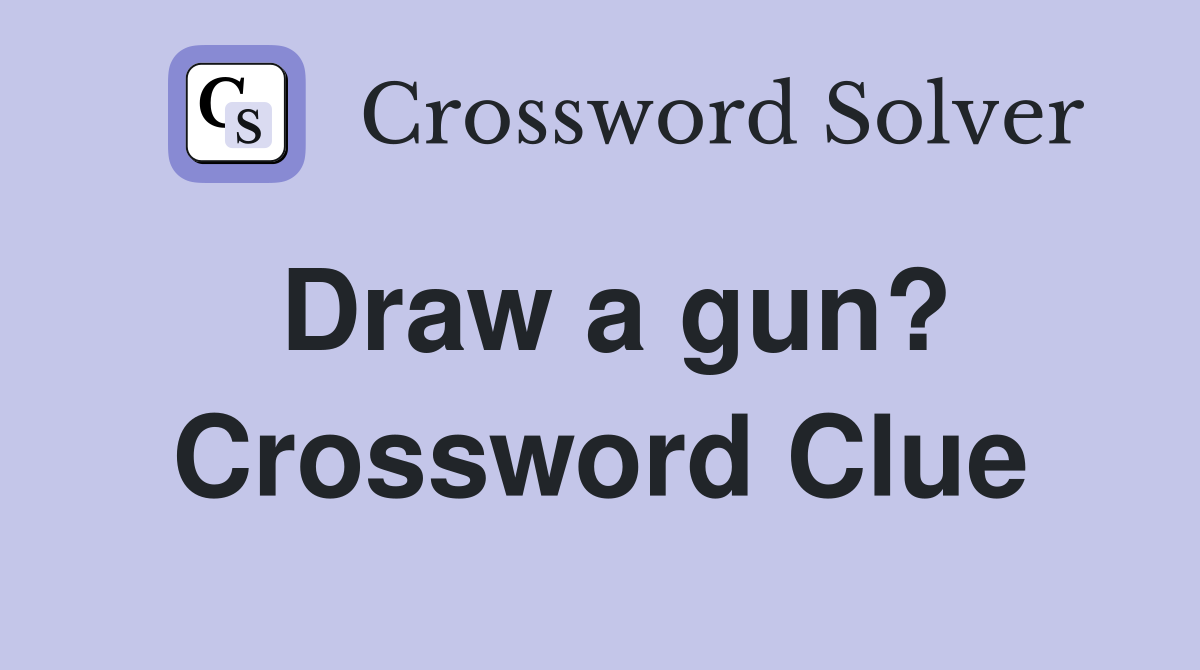 Draw a gun? Crossword Clue