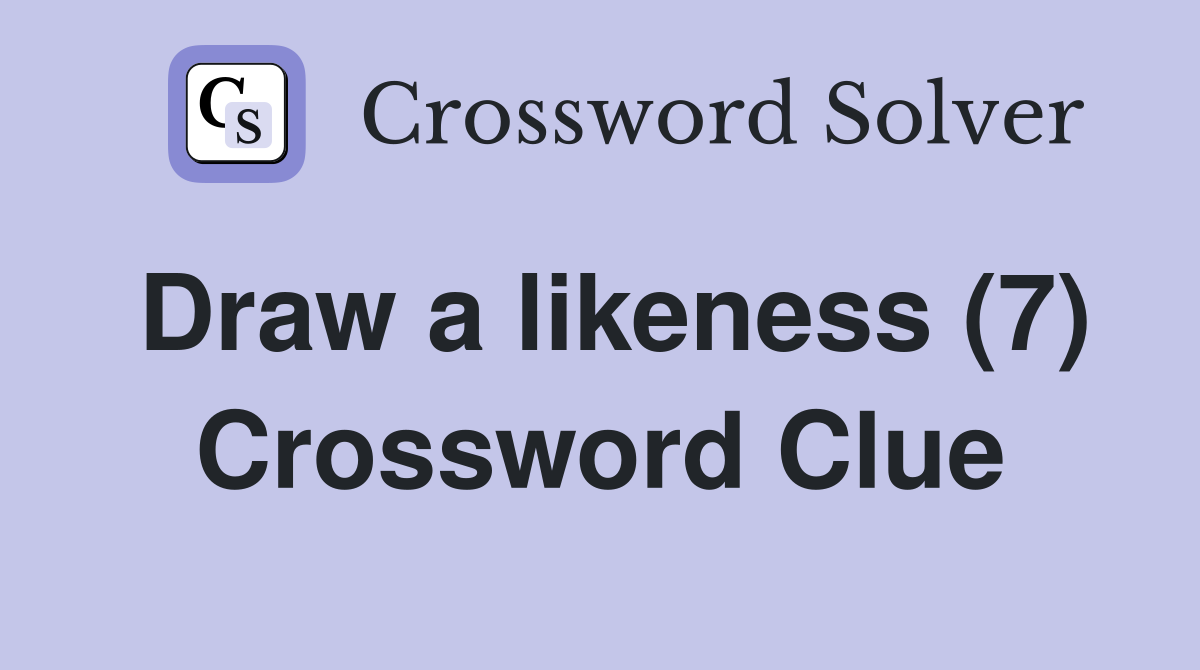 Draw a likeness (7) Crossword Clue