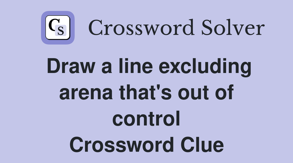 Draw a line excluding arena that's out of control Crossword Clue