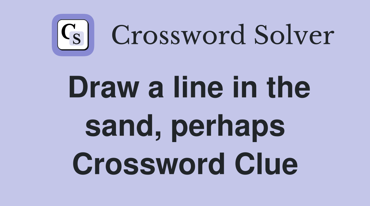 Draw a line in the sand, perhaps Crossword Clue
