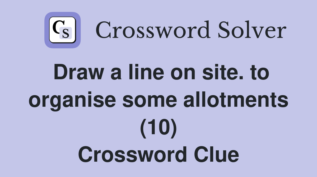 Draw a line on site. to organise some allotments (10) Crossword Clue