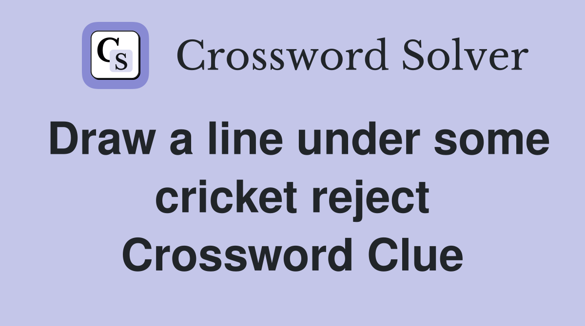 Draw a line under some cricket reject Crossword Clue