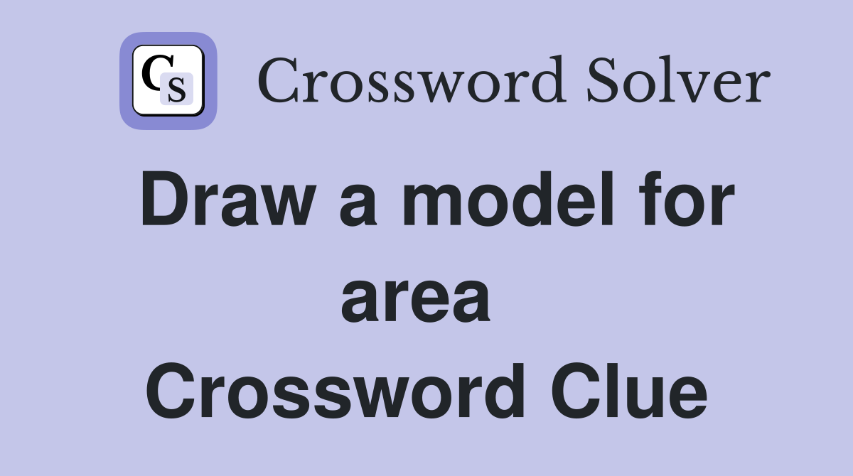Draw a model for area  Crossword Clue