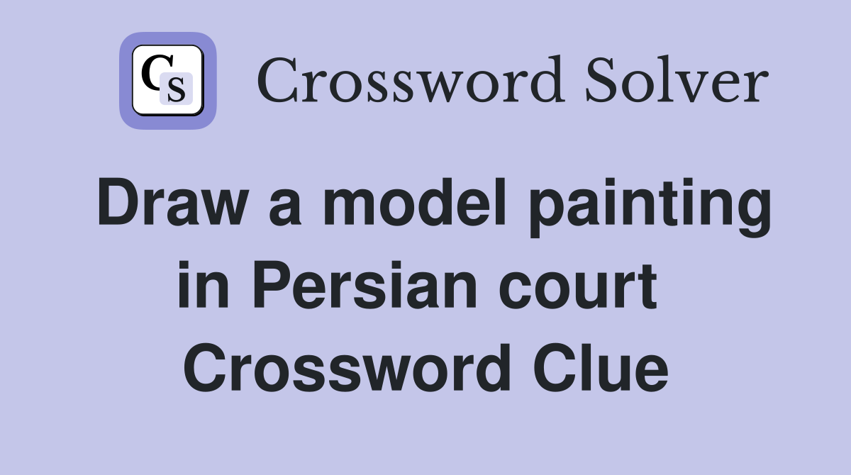 Draw a model painting in Persian court  Crossword Clue