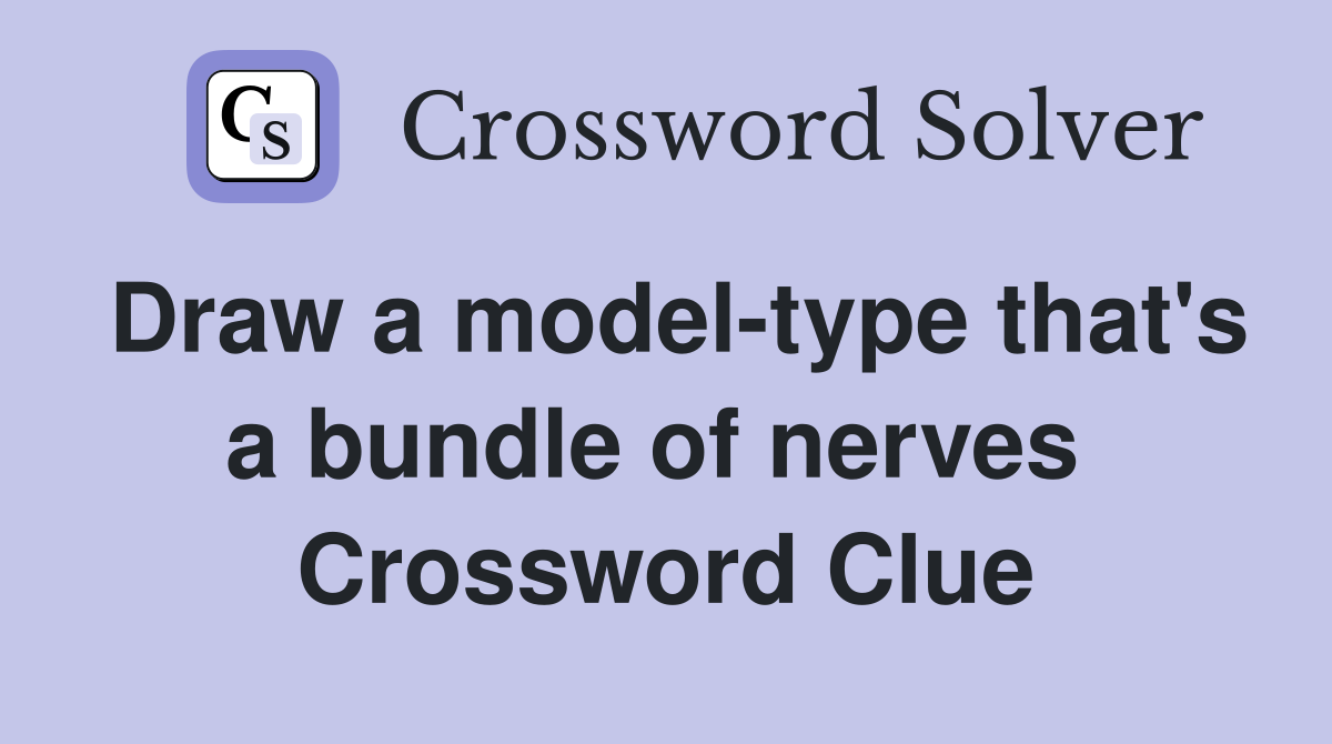 Draw a model-type that's a bundle of nerves  Crossword Clue