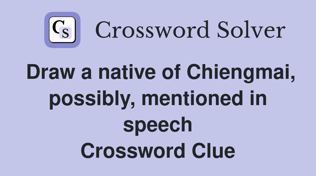 Draw a native of Chiengmai, possibly, mentioned in speech Crossword Clue