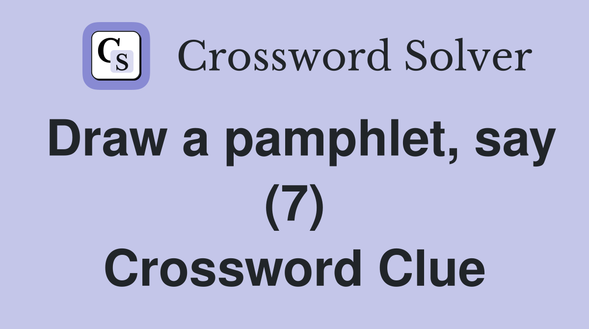 Draw a pamphlet, say (7) Crossword Clue