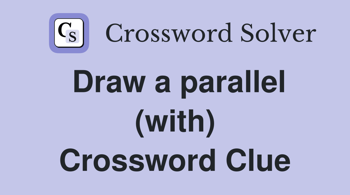 Draw a parallel (with) Crossword Clue
