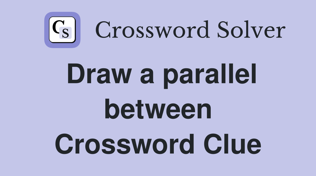 Draw a parallel between Crossword Clue