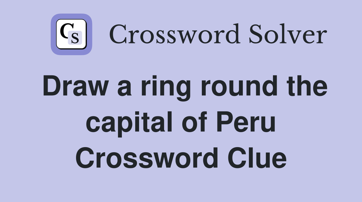 Draw a ring round the capital of Peru Crossword Clue