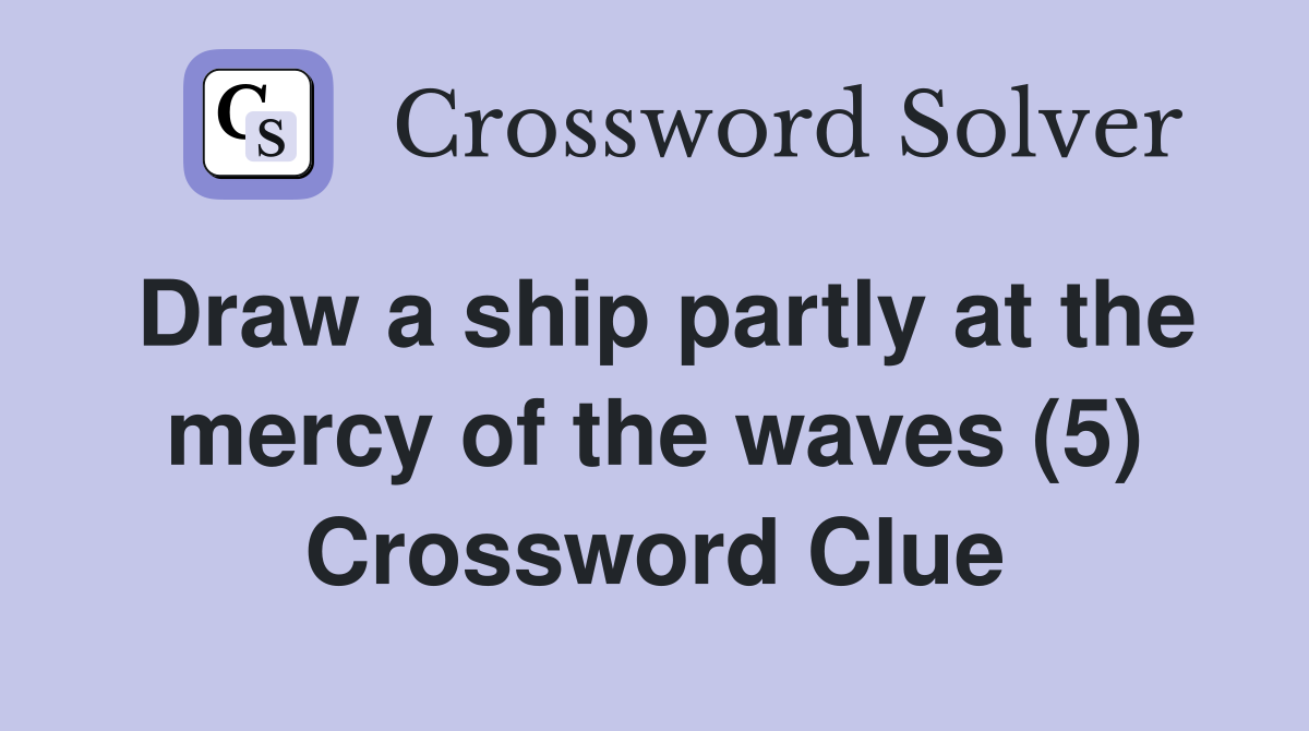 Draw a ship partly at the mercy of the waves (5) Crossword Clue