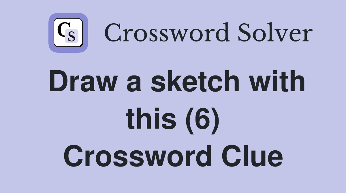 Draw a sketch with this (6) Crossword Clue