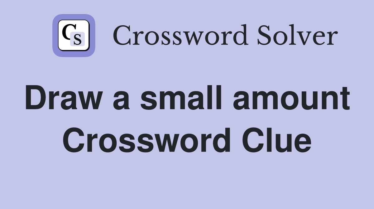 Draw a small amount  Crossword Clue