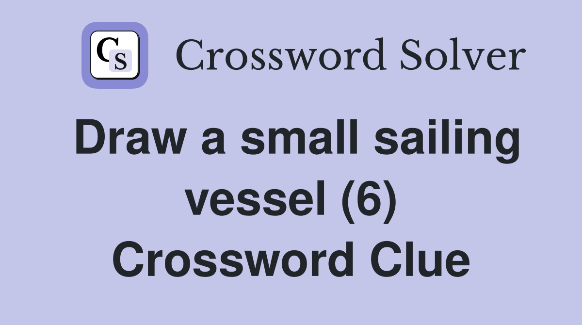 Draw a small sailing vessel (6) Crossword Clue