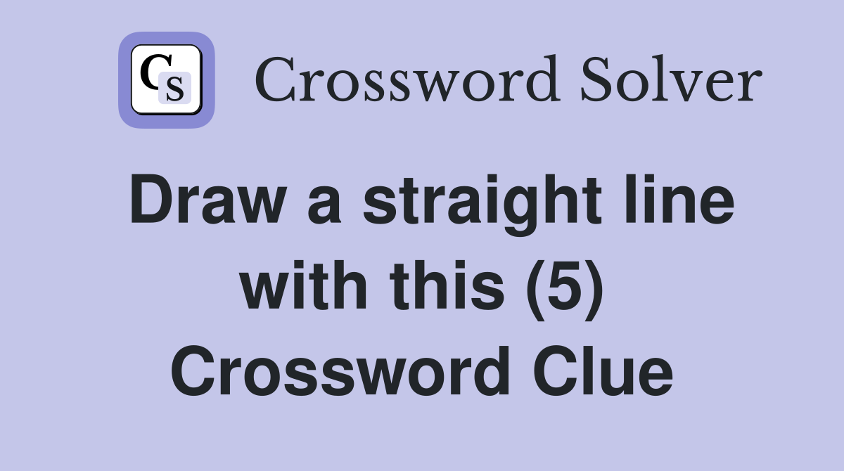 Draw a straight line with this (5) Crossword Clue