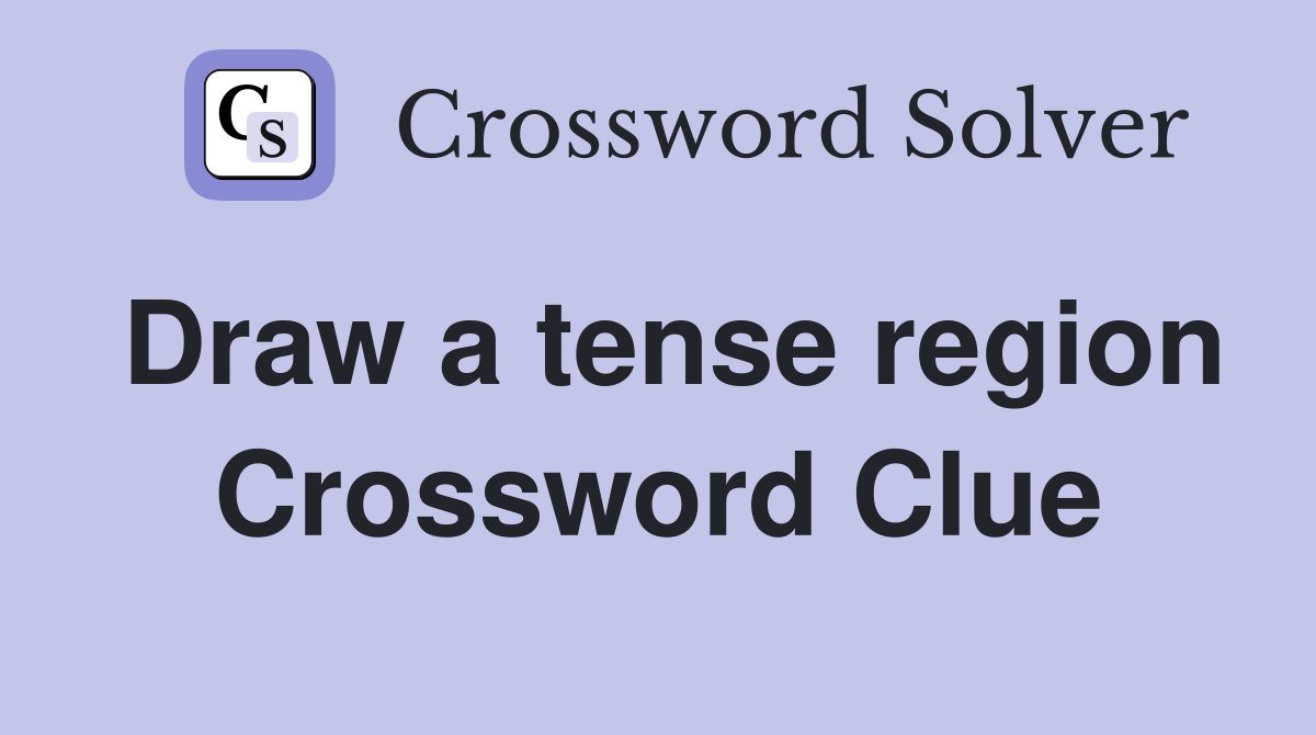 Draw a tense region Crossword Clue