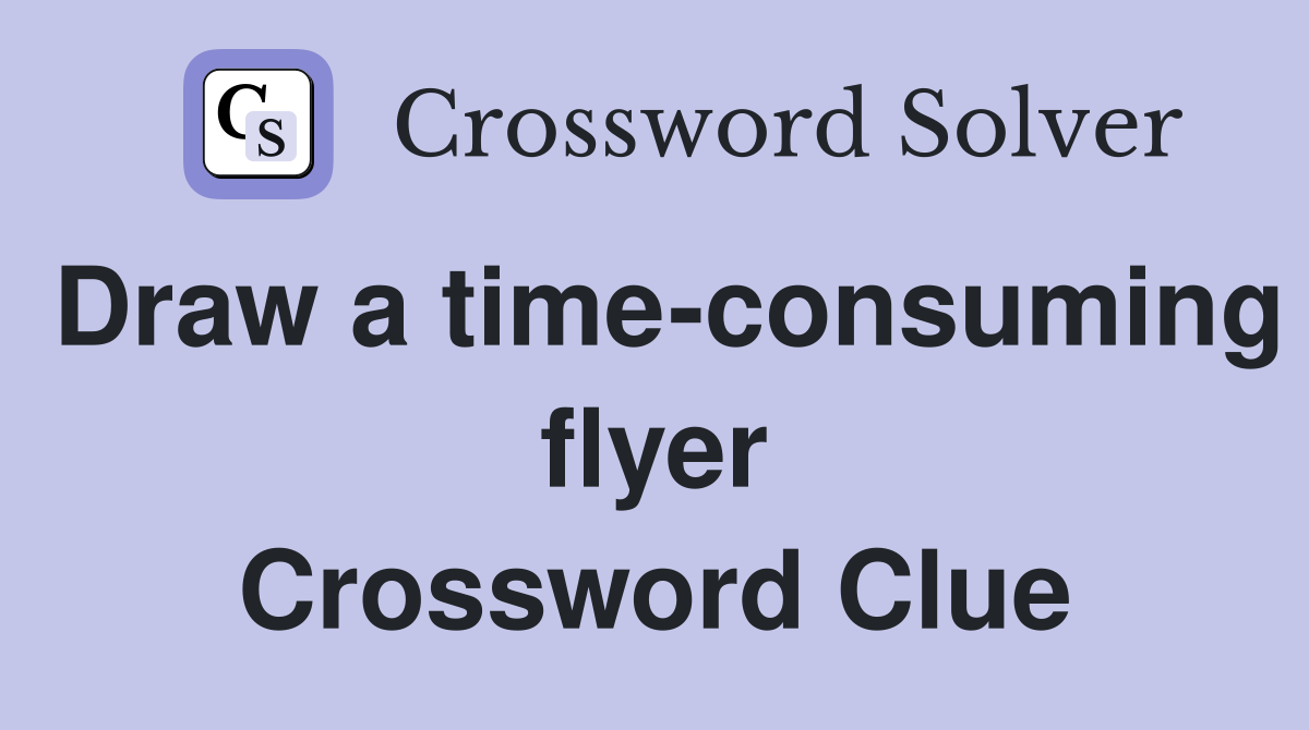 Draw a time-consuming flyer Crossword Clue