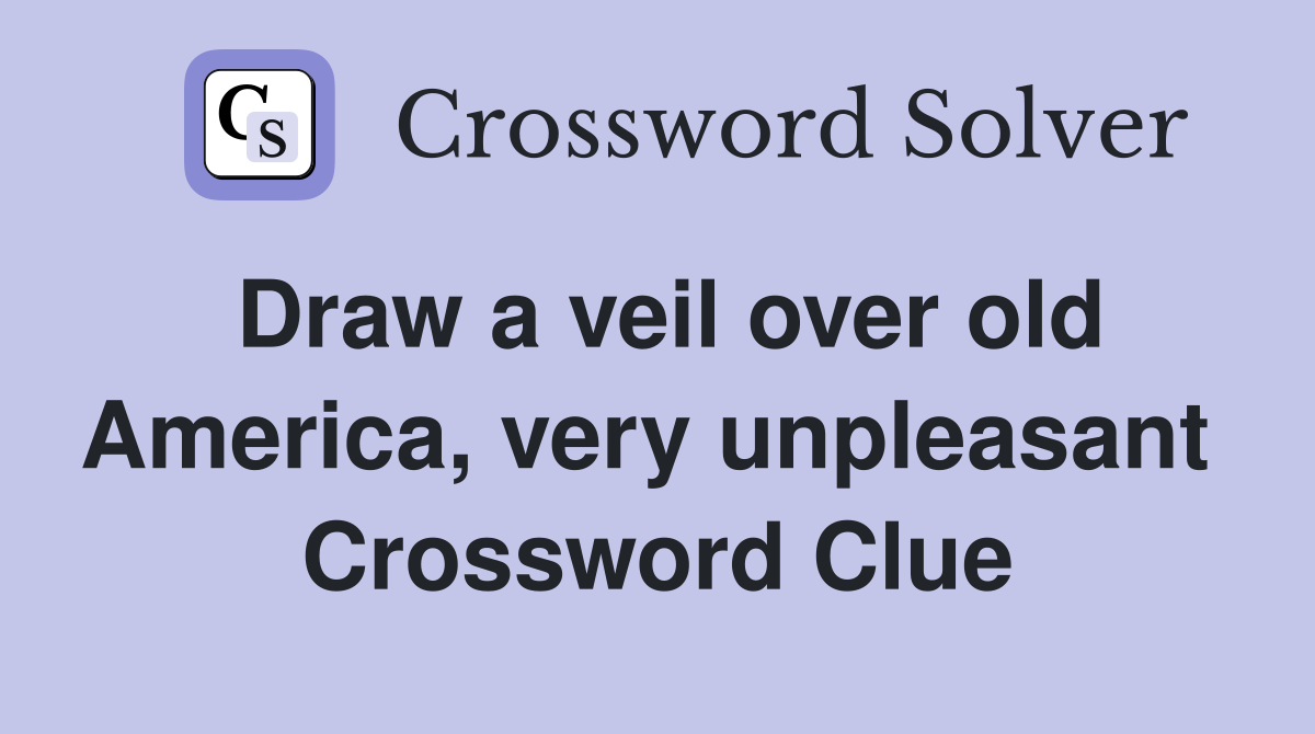 Draw a veil over old America, very unpleasant  Crossword Clue