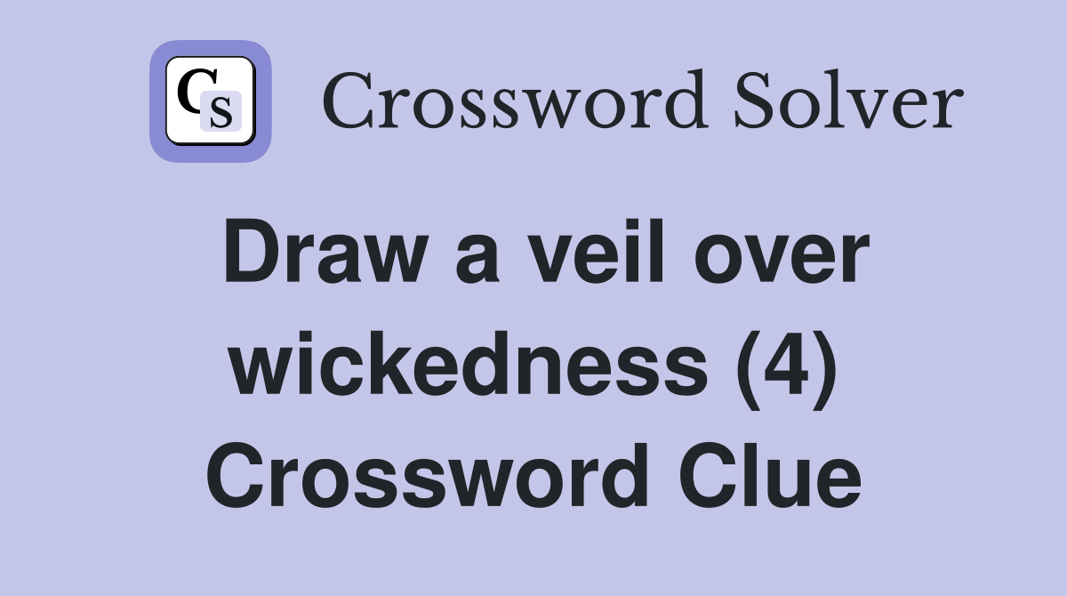 Draw a veil over wickedness (4) Crossword Clue