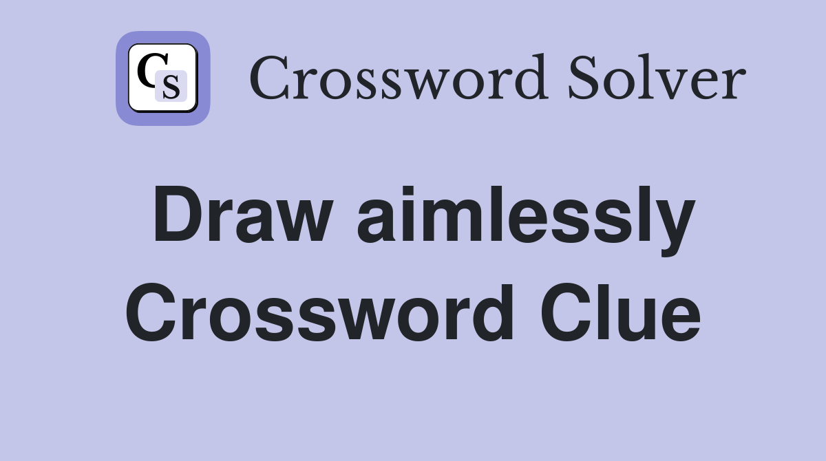 Draw aimlessly Crossword Clue