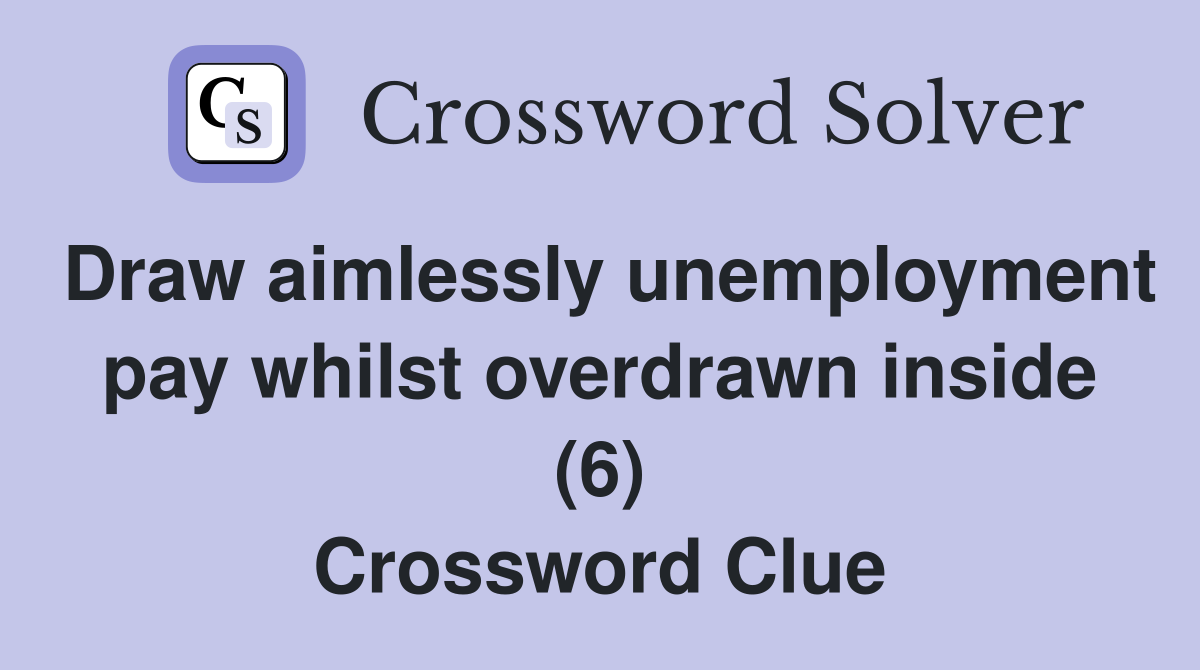 Draw aimlessly unemployment pay whilst overdrawn inside (6) Crossword Clue