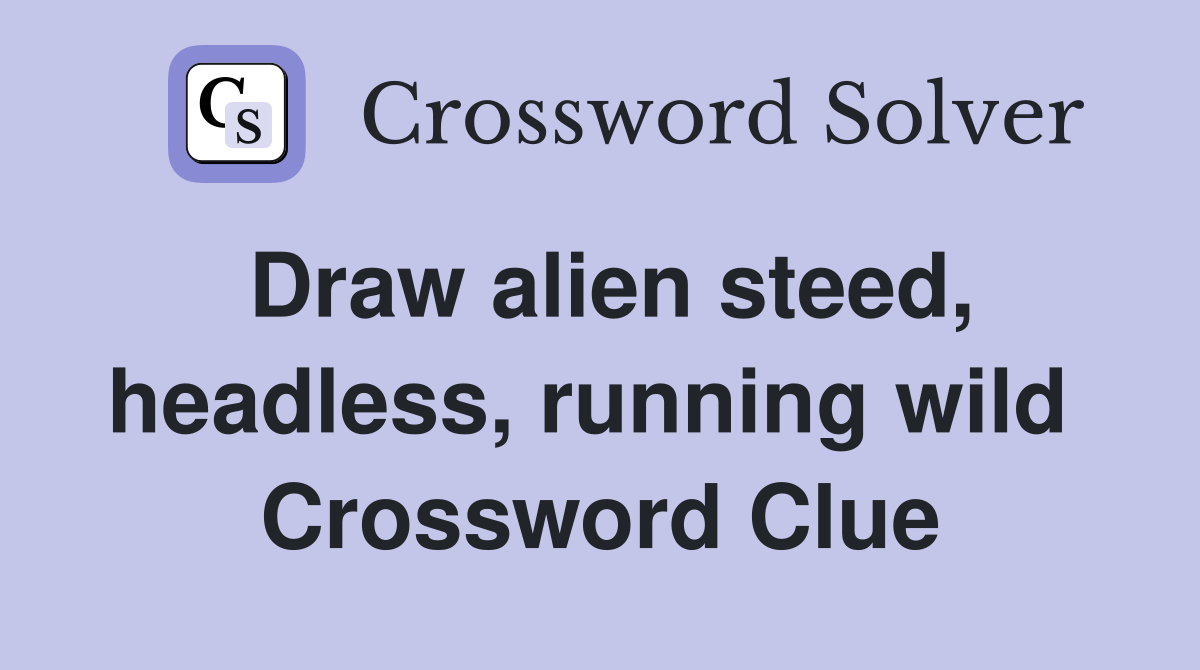 Draw alien steed, headless, running wild  Crossword Clue