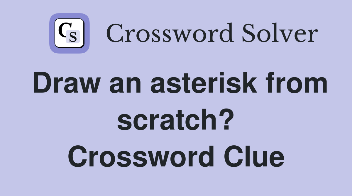 Draw an asterisk from scratch? Crossword Clue