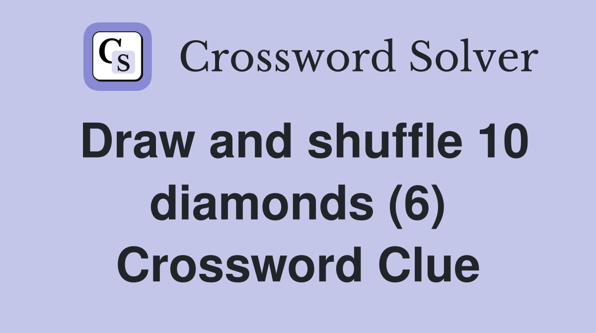 Draw and shuffle 10 diamonds (6) Crossword Clue