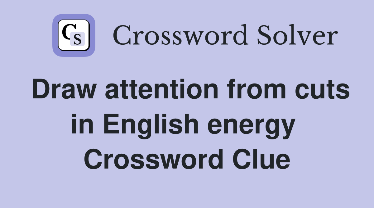 Draw attention from cuts in English energy  Crossword Clue