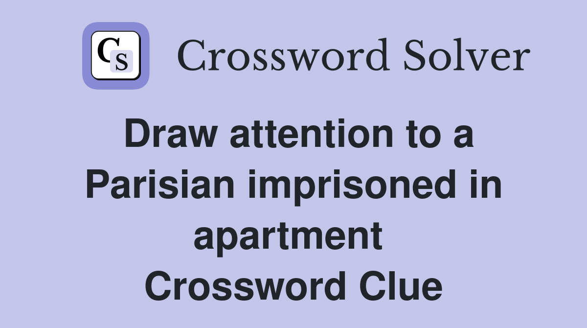 Draw attention to a Parisian imprisoned in apartment  Crossword Clue