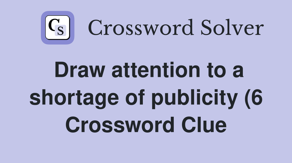 Draw attention to a shortage of publicity (6) Crossword Clue Answers Draw attention to a shortage of publicity (6) Crossword Clue Answers