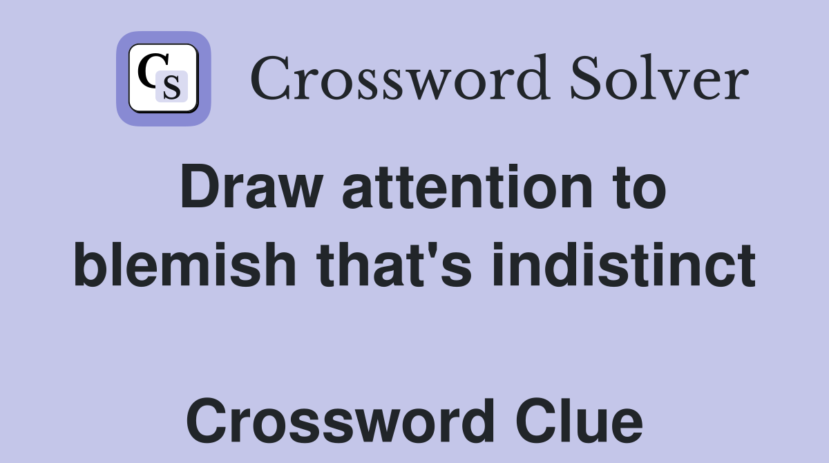 Draw attention to blemish that's indistinct  Crossword Clue