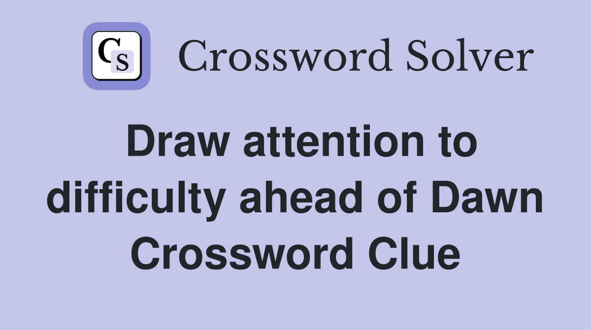 Draw attention to difficulty ahead of Dawn Crossword Clue