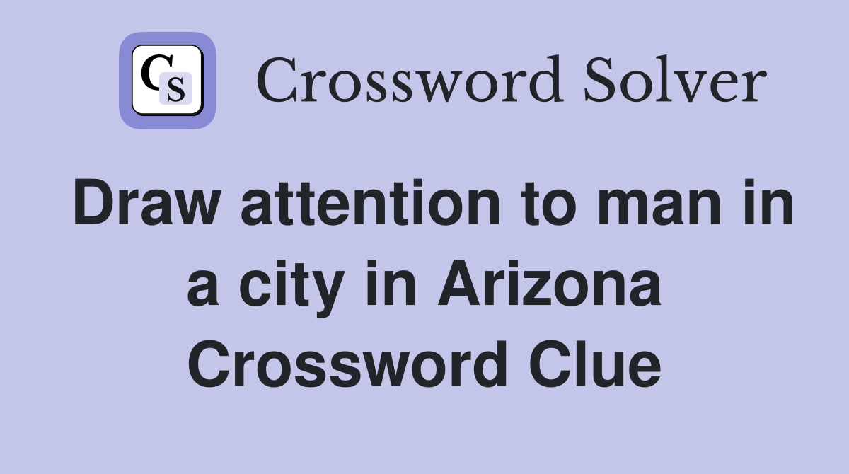 Draw attention to man in a city in Arizona Crossword Clue