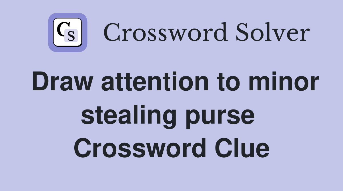 Draw attention to minor stealing purse  Crossword Clue