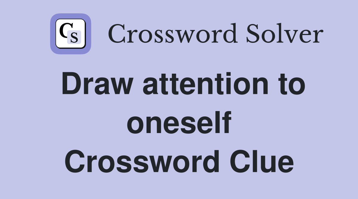 Draw attention to oneself Crossword Clue