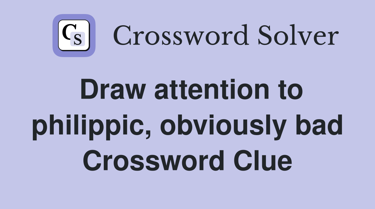 Draw attention to philippic, obviously bad Crossword Clue