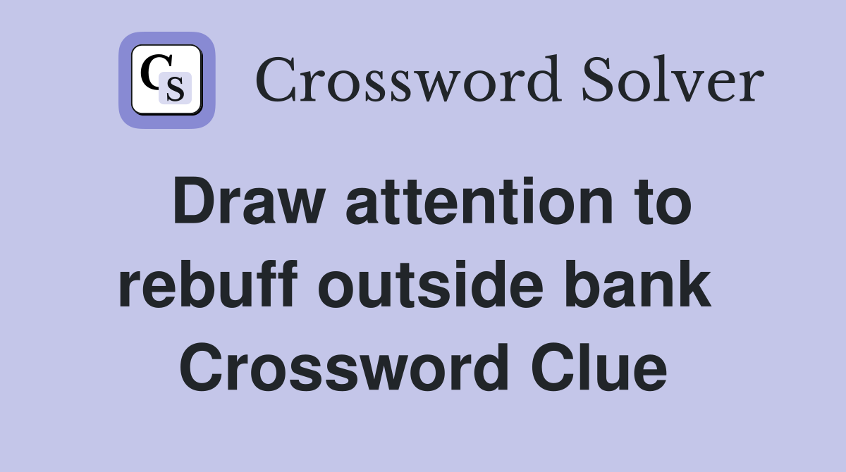 Draw attention to rebuff outside bank  Crossword Clue